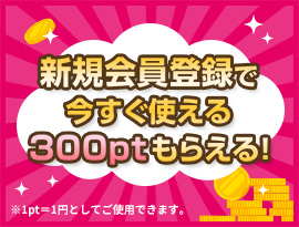 新規会員登録で今すぐ使える300ptもらえる